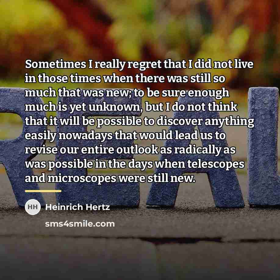 “Sometimes I really regret that I did not live in…” quote by Heinrich Hertz