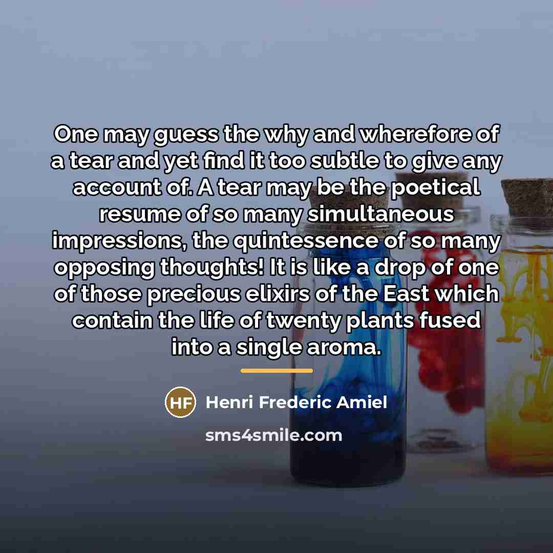 “One may guess the why and wherefore of a tear…” quote by Henri Frederic Amiel