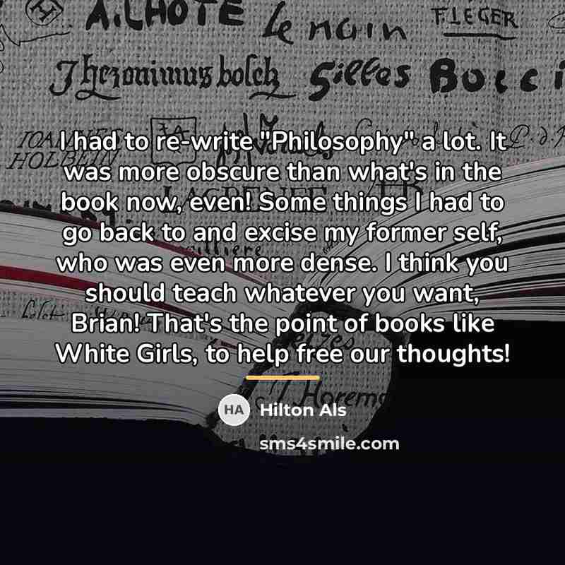 “I had to re-write "Philosophy" a lot. It was more…” quote by Hilton Als