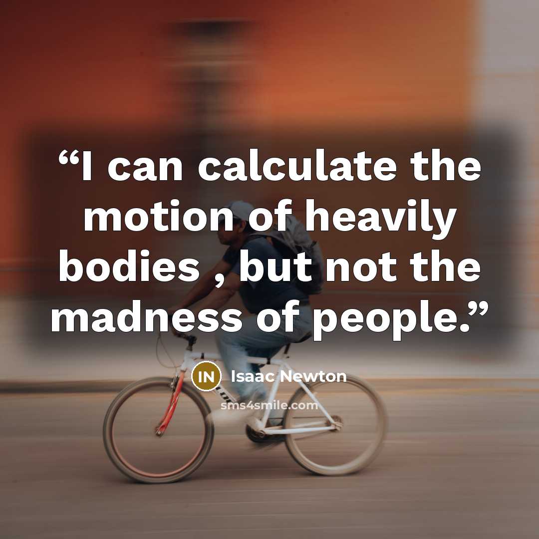 “I can calculate the motion of heavily bodies , but not the madness of people.” quote by Isaac Newton
