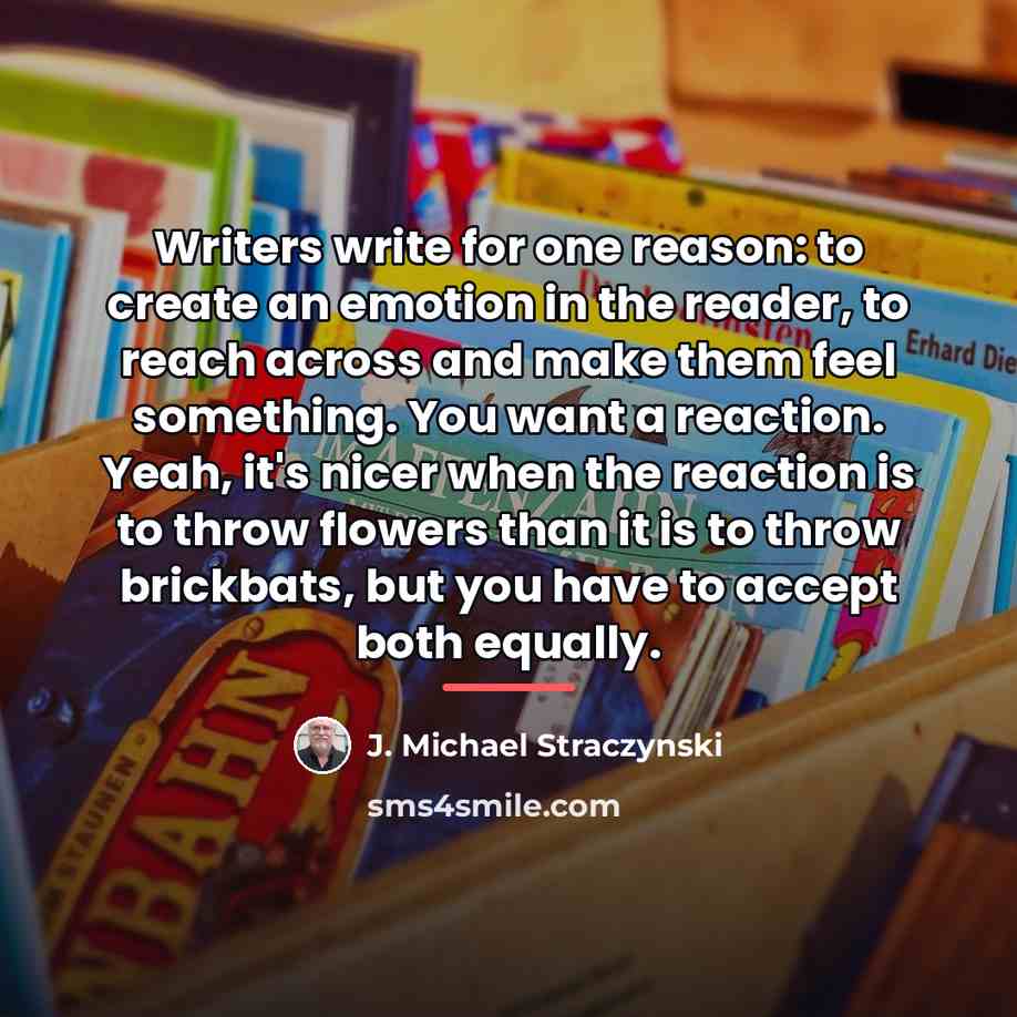 “Writers write for one reason: to create an emotion in…” quote by J. Michael Straczynski