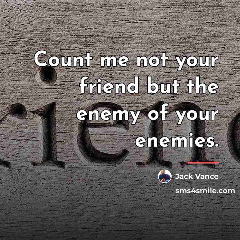 “Count me not your friend but the enemy of your…” quote by Jack Vance