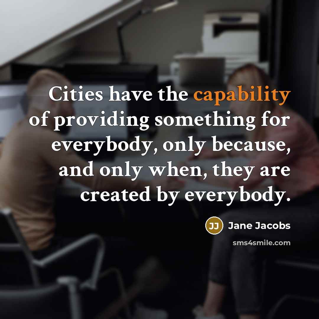 “Cities have the capability of providing something for everybody, only…” quote by Jane Jacobs