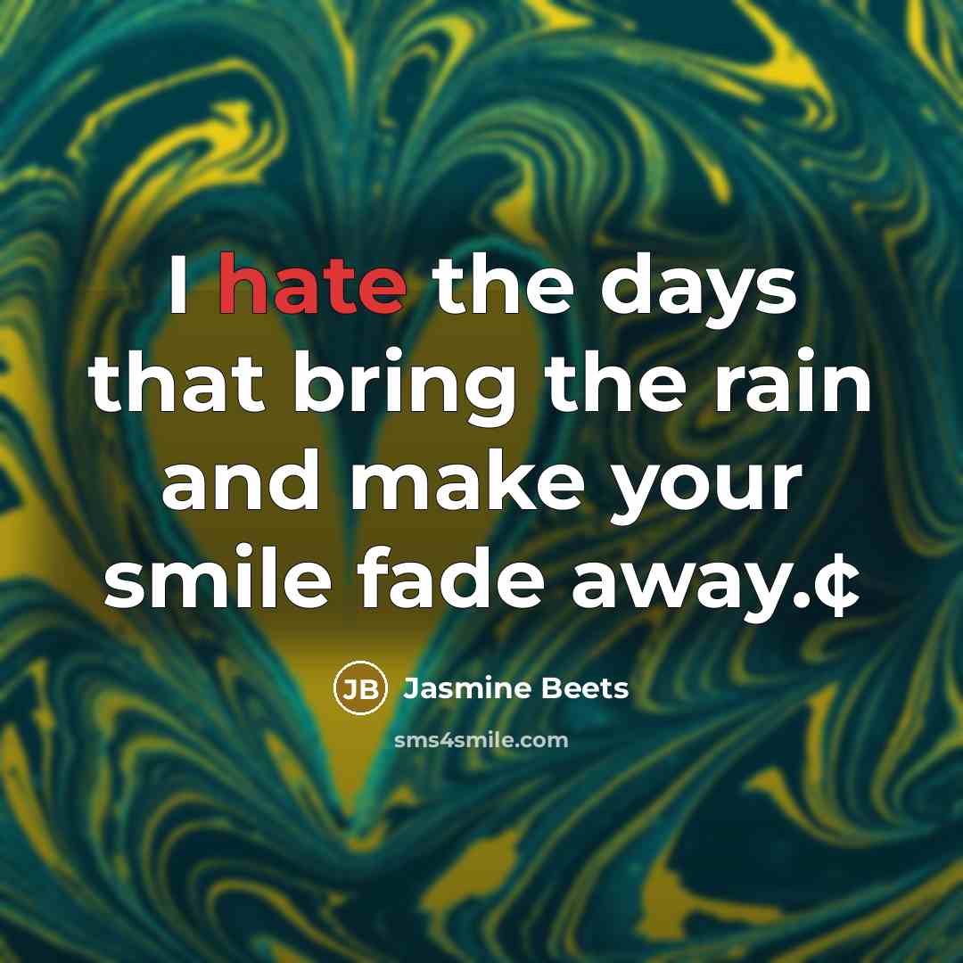 “I hate the days that bring the rain and make your smile fade away.¢” quote by Jasmine Beets