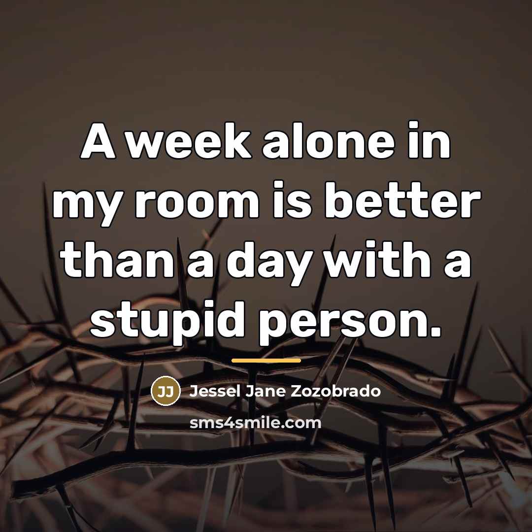 “A week alone in my room is better than a…” quote by Jessel Jane Zozobrado