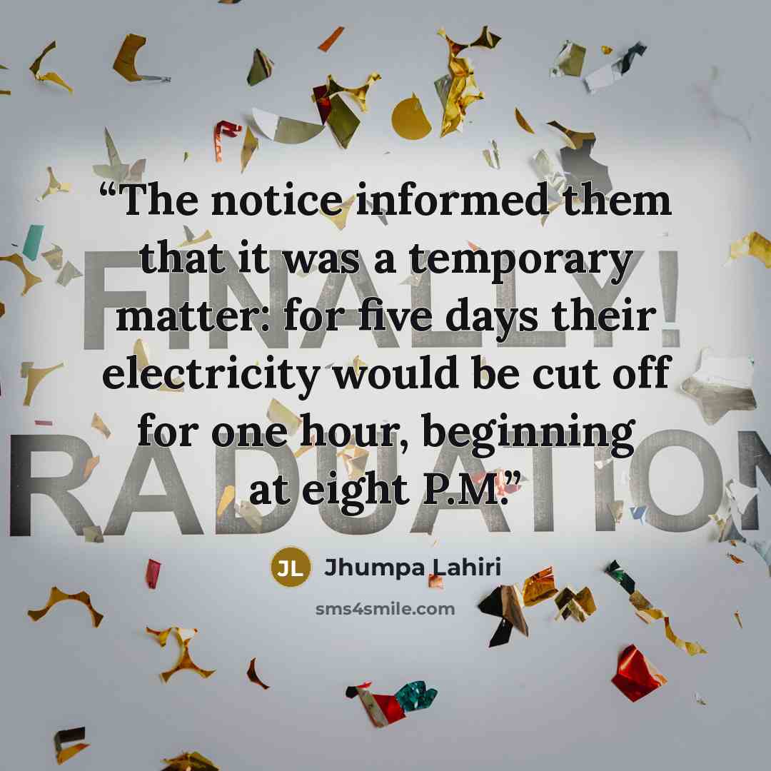 “The notice informed them that it was a temporary matter: for five days their electricity would be cut off for one hour, beginning at eight P.M.” quote by Jhumpa Lahiri