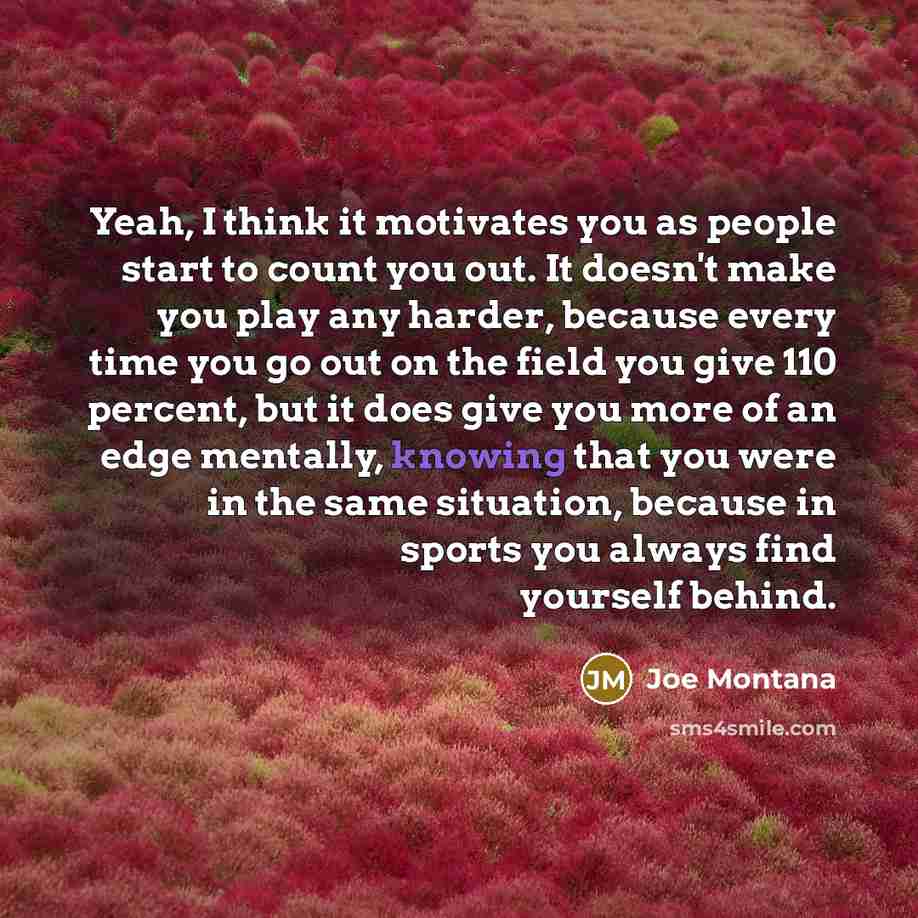 “Yeah, I think it motivates you as people start to…” quote by Joe Montana