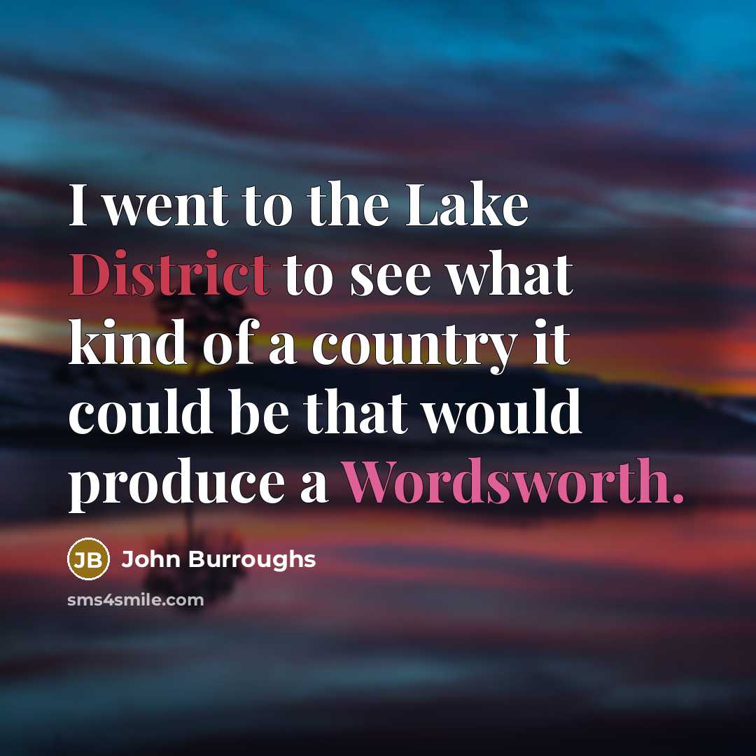 “I went to the Lake District to see what kind…” quote by John Burroughs