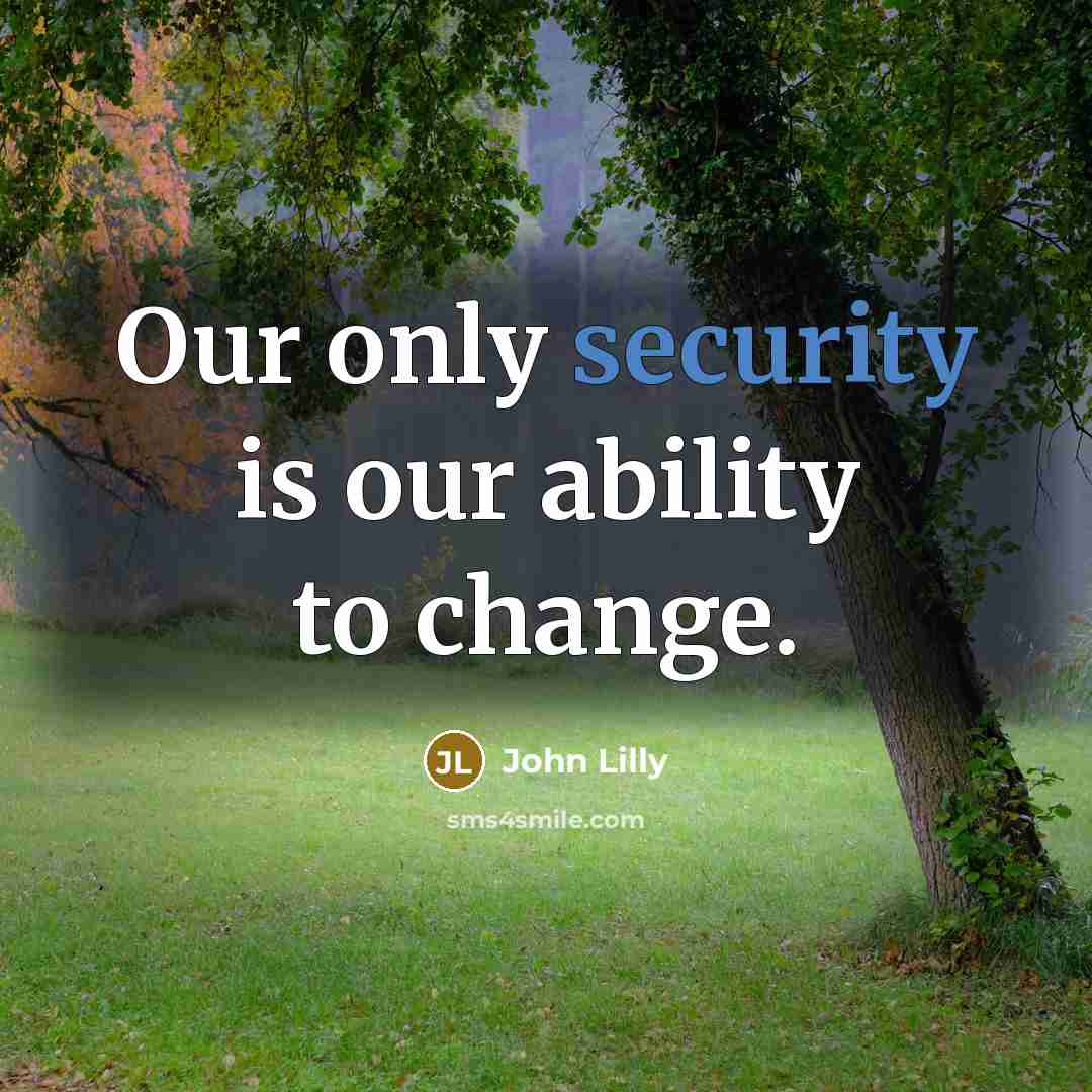 “Our only security is our ability to change.…” quote by John Lilly