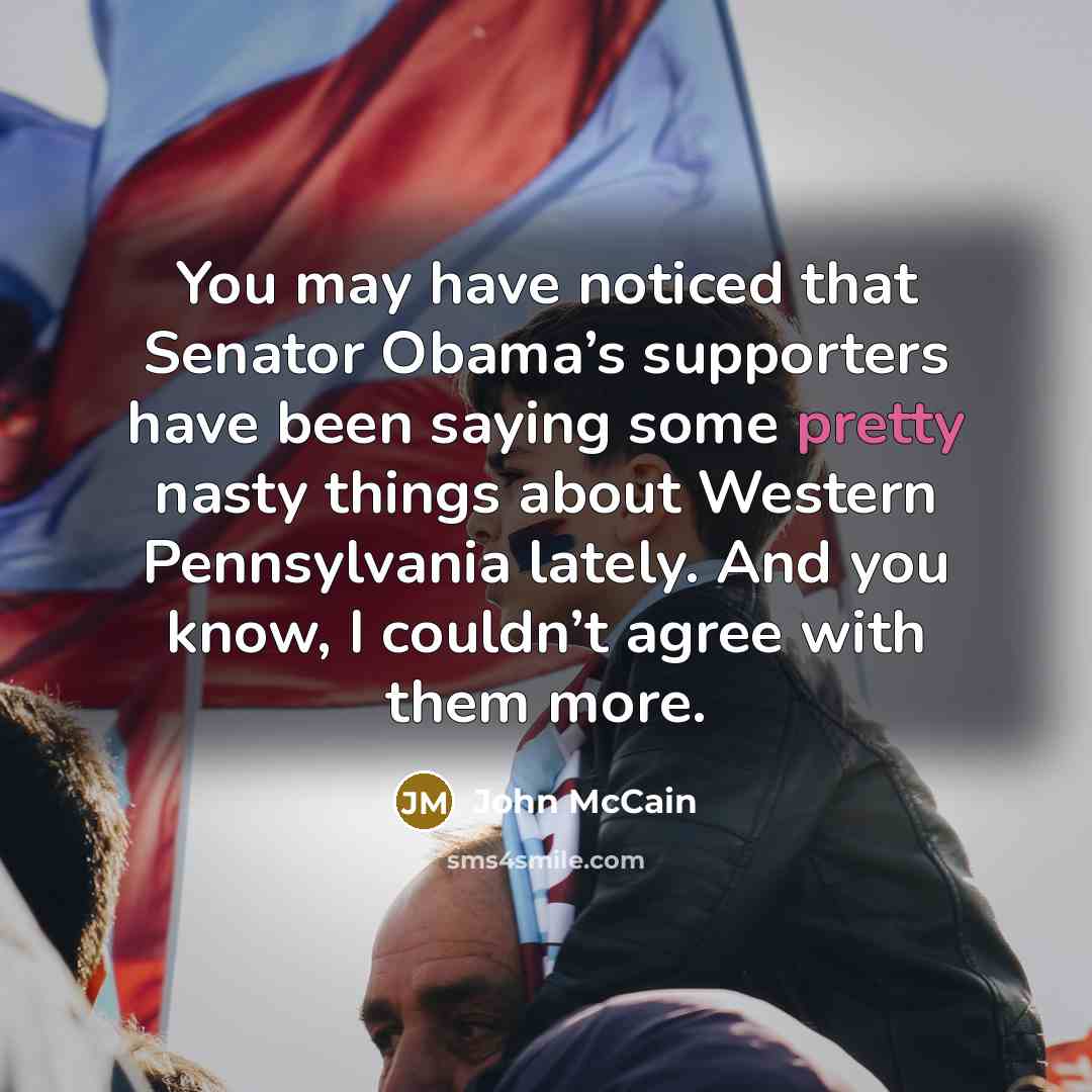 “You may have noticed that Senator Obama’s supporters have been…” quote by John McCain