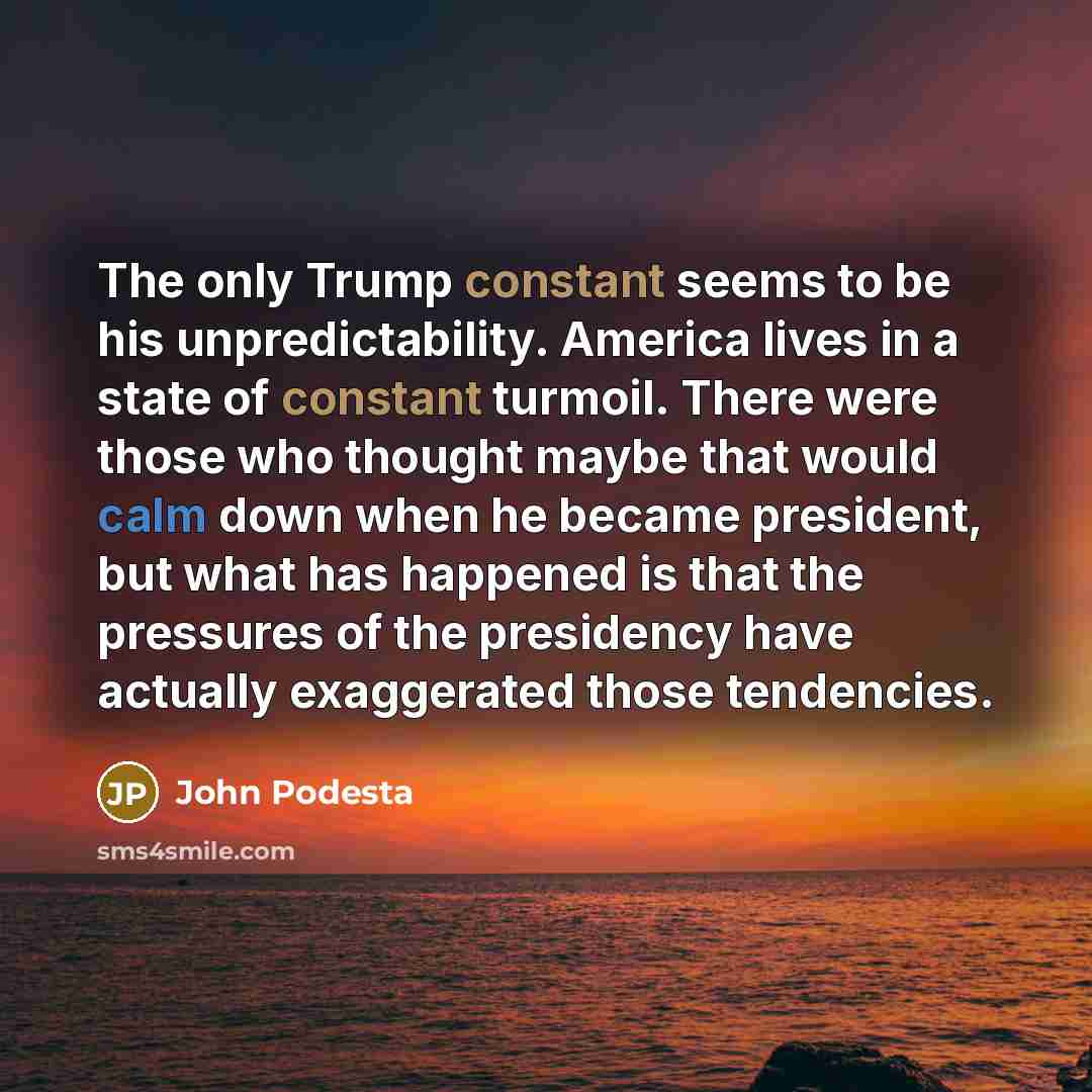 “The only Trump constant seems to be his unpredictability. America…” quote by John Podesta