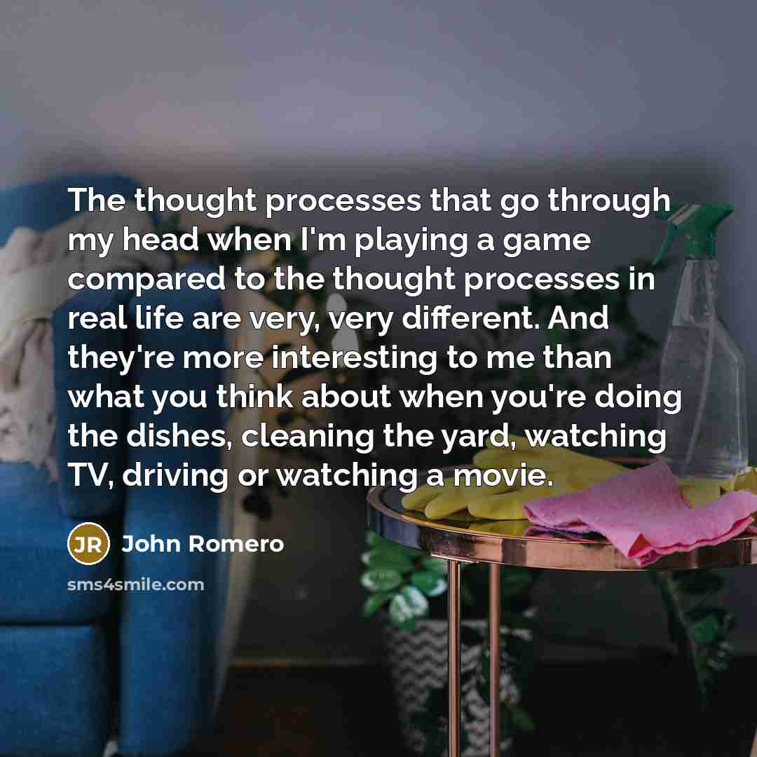 “The thought processes that go through my head when I'm…” quote by John Romero