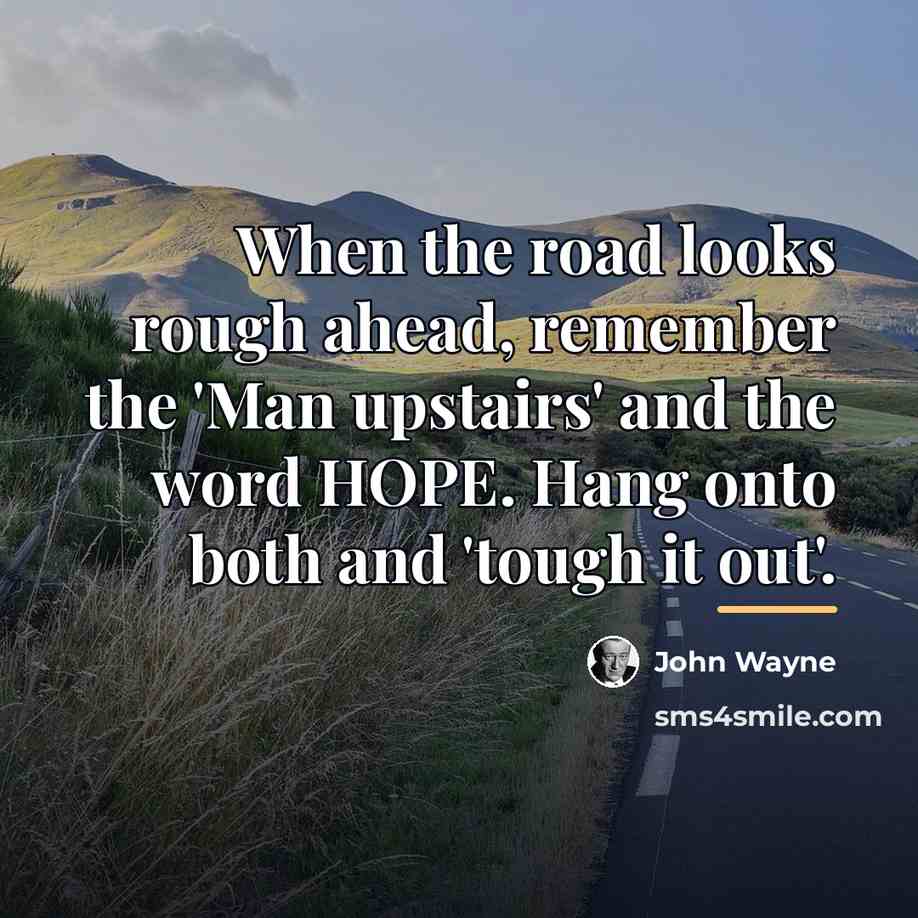 “When the road looks rough ahead, remember the 'Man upstairs'…” quote by John Wayne