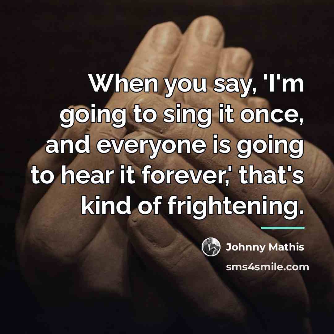 “When you say, 'I'm going to sing it once, and…” quote by Johnny Mathis