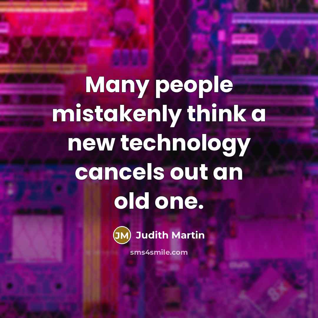 “Many people mistakenly think a new technology cancels out an…” quote by Judith Martin