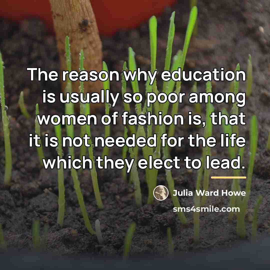 “The reason why education is usually so poor among women…” quote by Julia Ward Howe