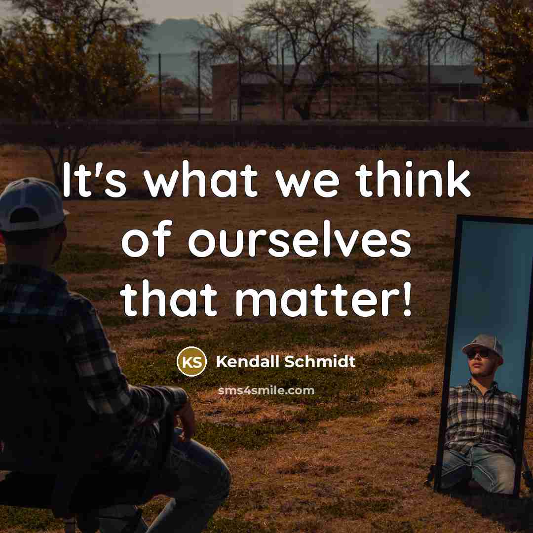 “It's what we think of ourselves that matter!…” quote by Kendall Schmidt