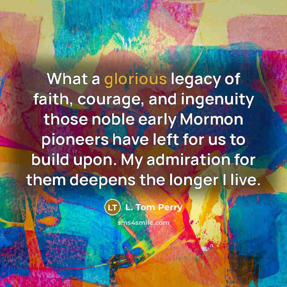 “What a glorious legacy of faith, courage, and ingenuity those…” quote by L. Tom Perry