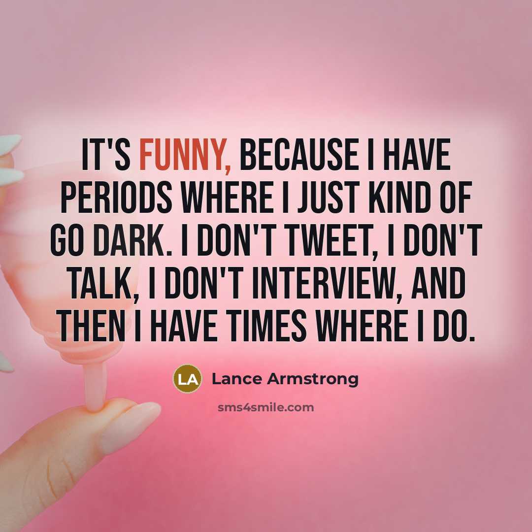 “It's funny, because I have periods where I just kind…” quote by Lance Armstrong