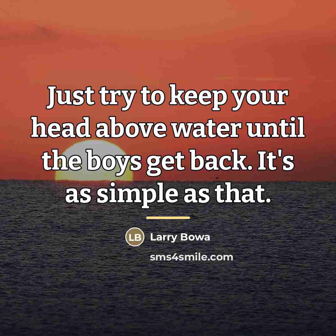 “Just try to keep your head above water until the…” quote by Larry Bowa