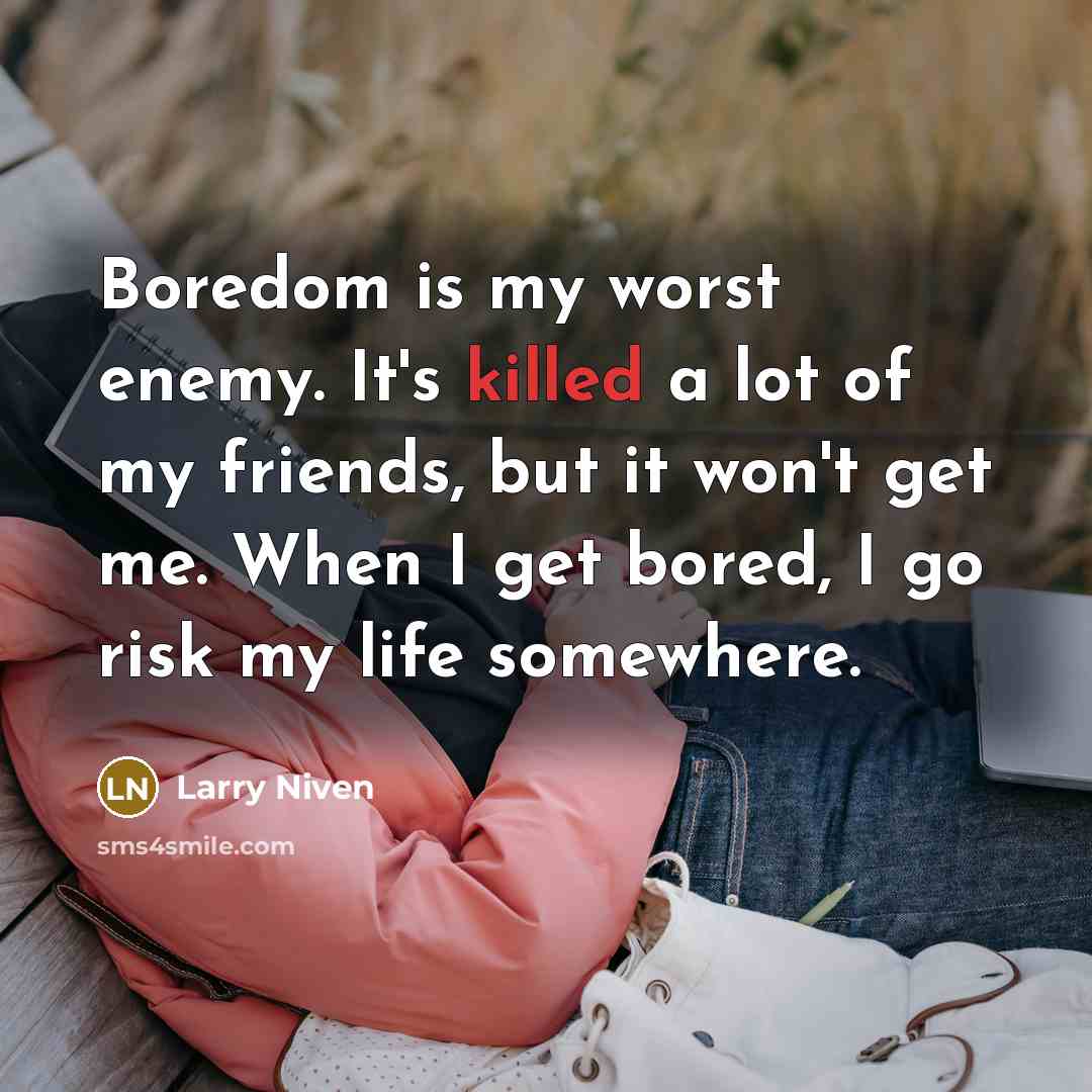 “Boredom is my worst enemy. It's killed a lot of…” quote by Larry Niven