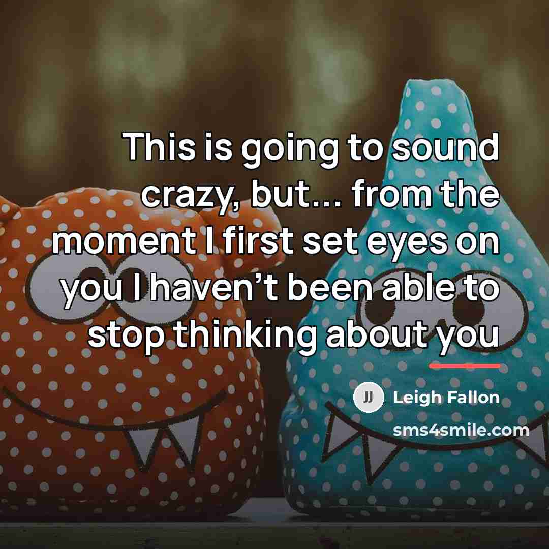 “This is going to sound crazy, but... from the moment…” quote by Leigh Fallon