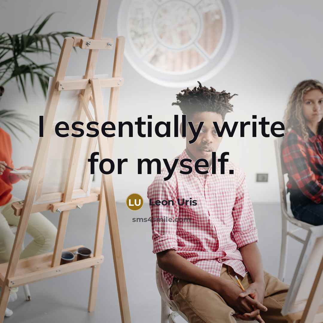 “I essentially write for myself.” quote by Leon Uris