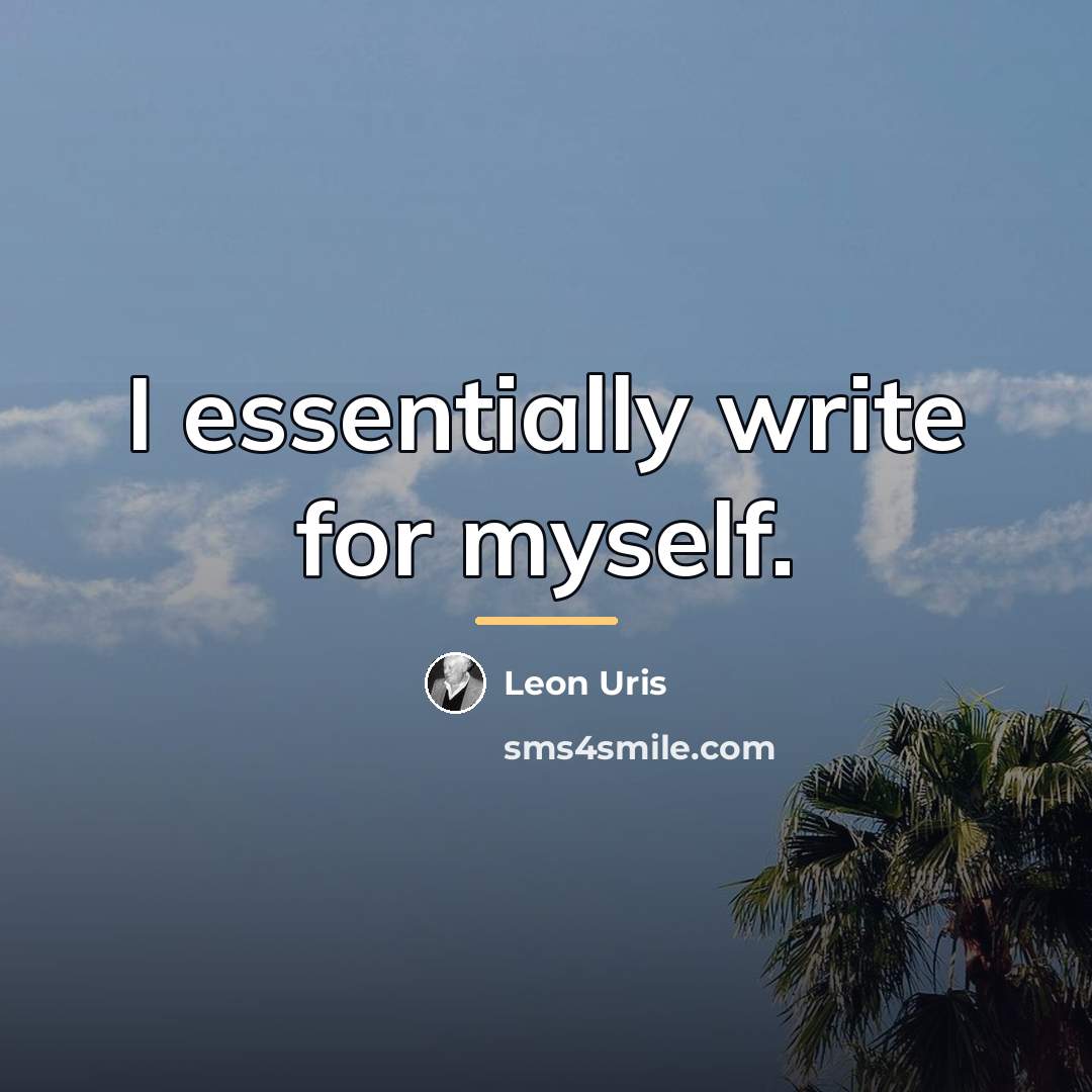 “I essentially write for myself.…” quote by Leon Uris