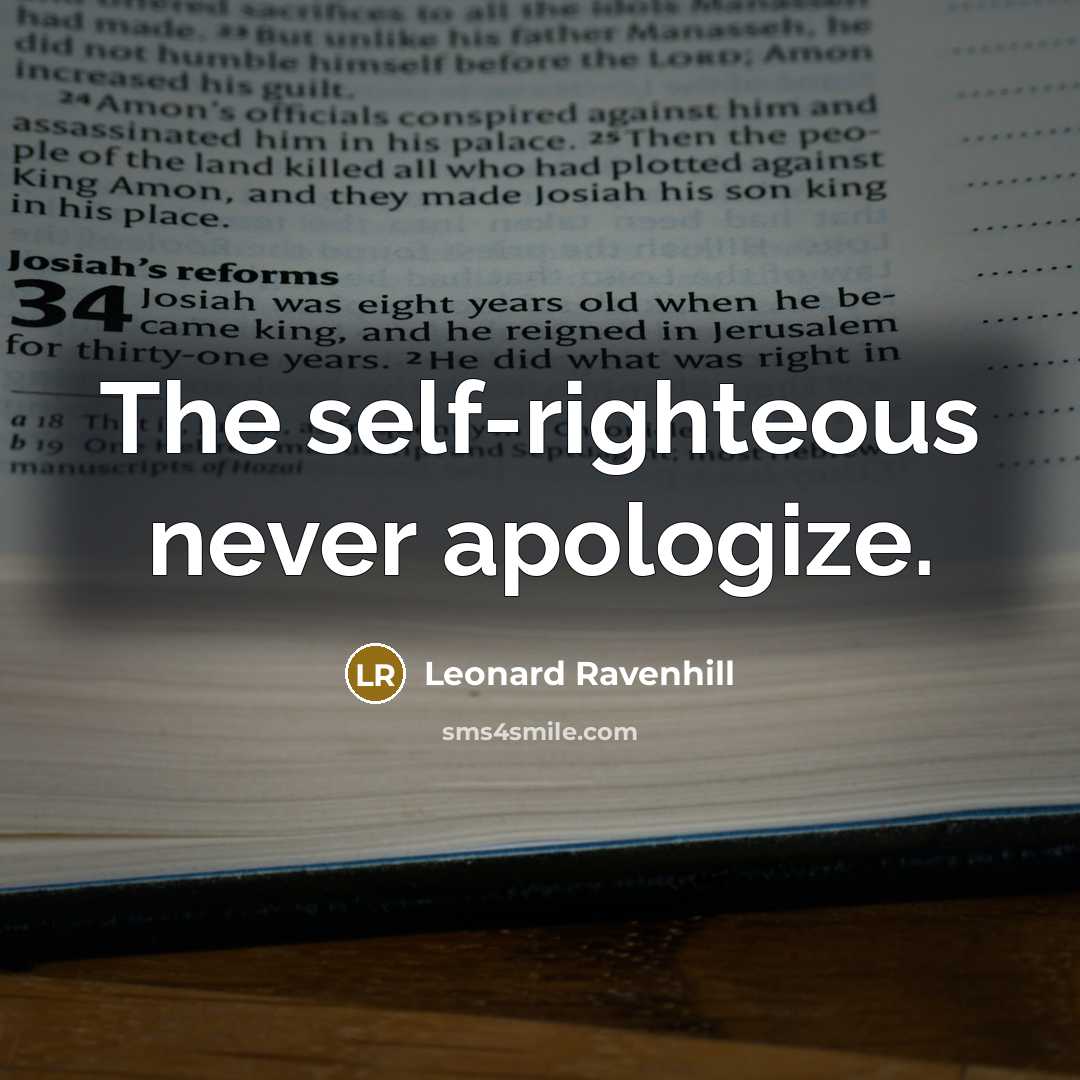 “The self-righteous never apologize.” quote by Leonard Ravenhill