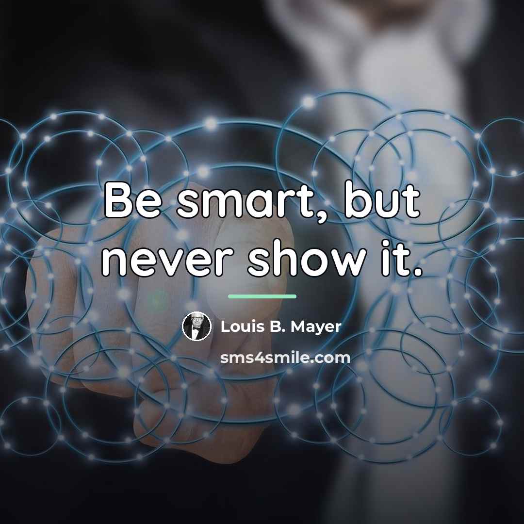 “Be smart, but never show it.…” quote by Louis B. Mayer