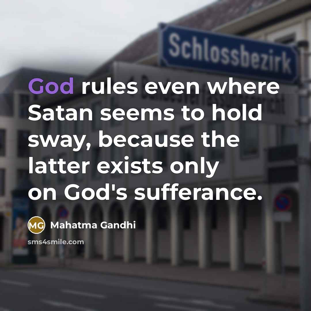 “God rules even where Satan seems to hold sway, because…” quote by Mahatma Gandhi
