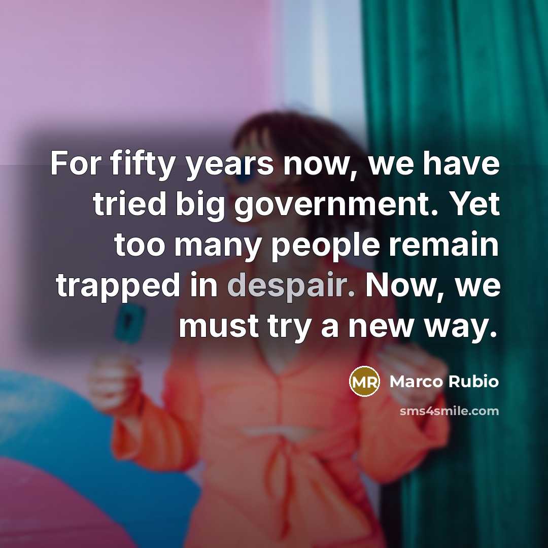 “For fifty years now, we have tried big government. Yet…” quote by Marco Rubio