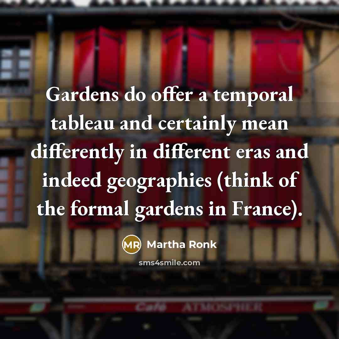 “Gardens do offer a temporal tableau and certainly mean differently…” quote by Martha Ronk