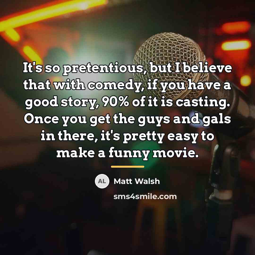 “It's so pretentious, but I believe that with comedy, if…” quote by Matt Walsh