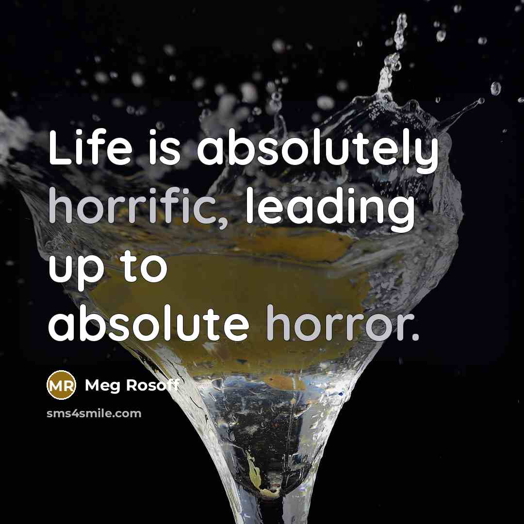 “Life is absolutely horrific, leading up to absolute horror.…” quote by Meg Rosoff