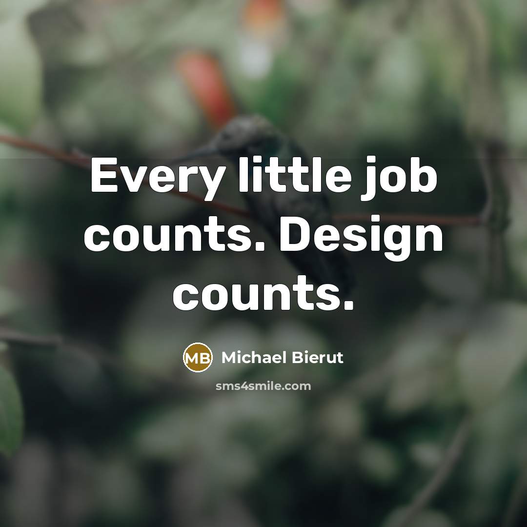 “Every little job counts. Design counts.…” quote by Michael Bierut