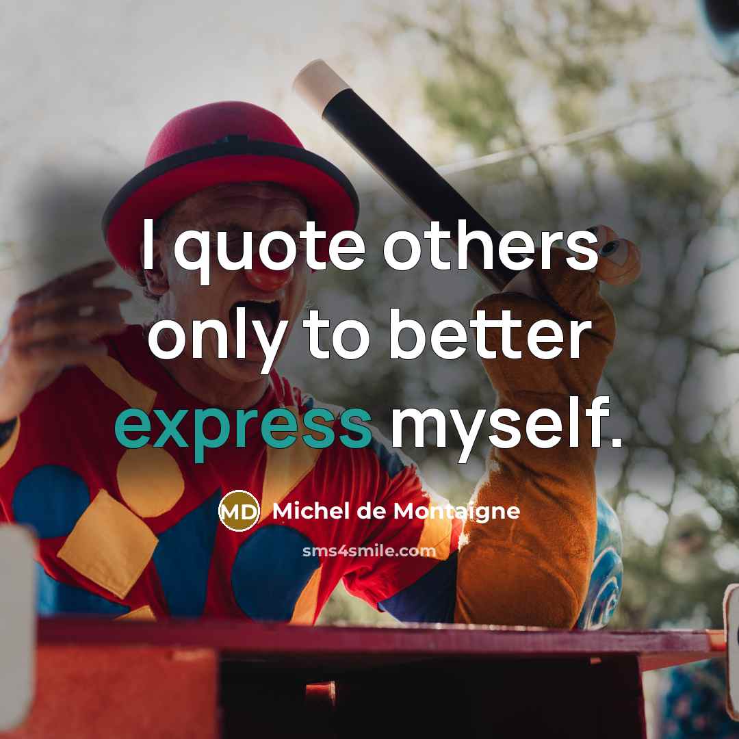 “I quote others only to better express myself.…” quote by Michel De Montaigne