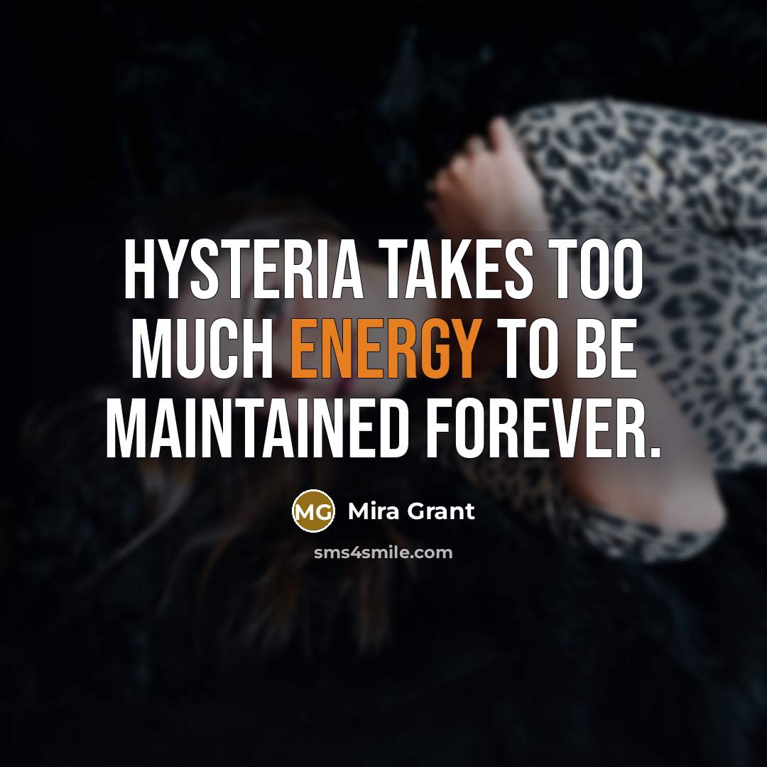“Hysteria takes too much energy to be maintained forever.…” quote by Mira Grant