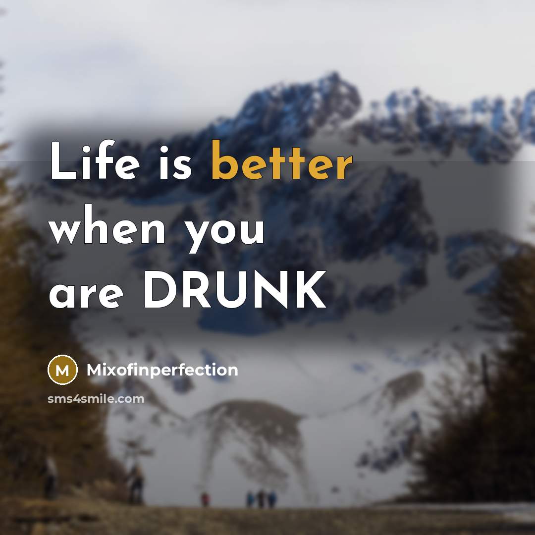 “Life is better when you are DRUNK” quote by Mixofinperfection