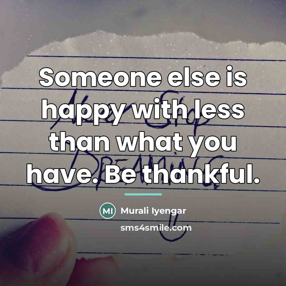 “Someone else is happy with less than what you have.…” quote by Murali Iyengar