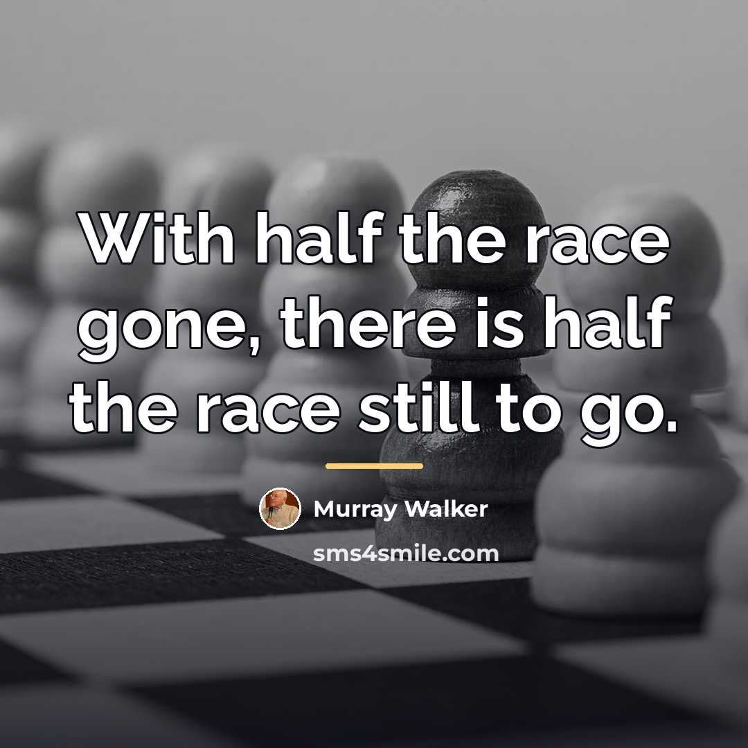“With half the race gone, there is half the race…” quote by Murray Walker