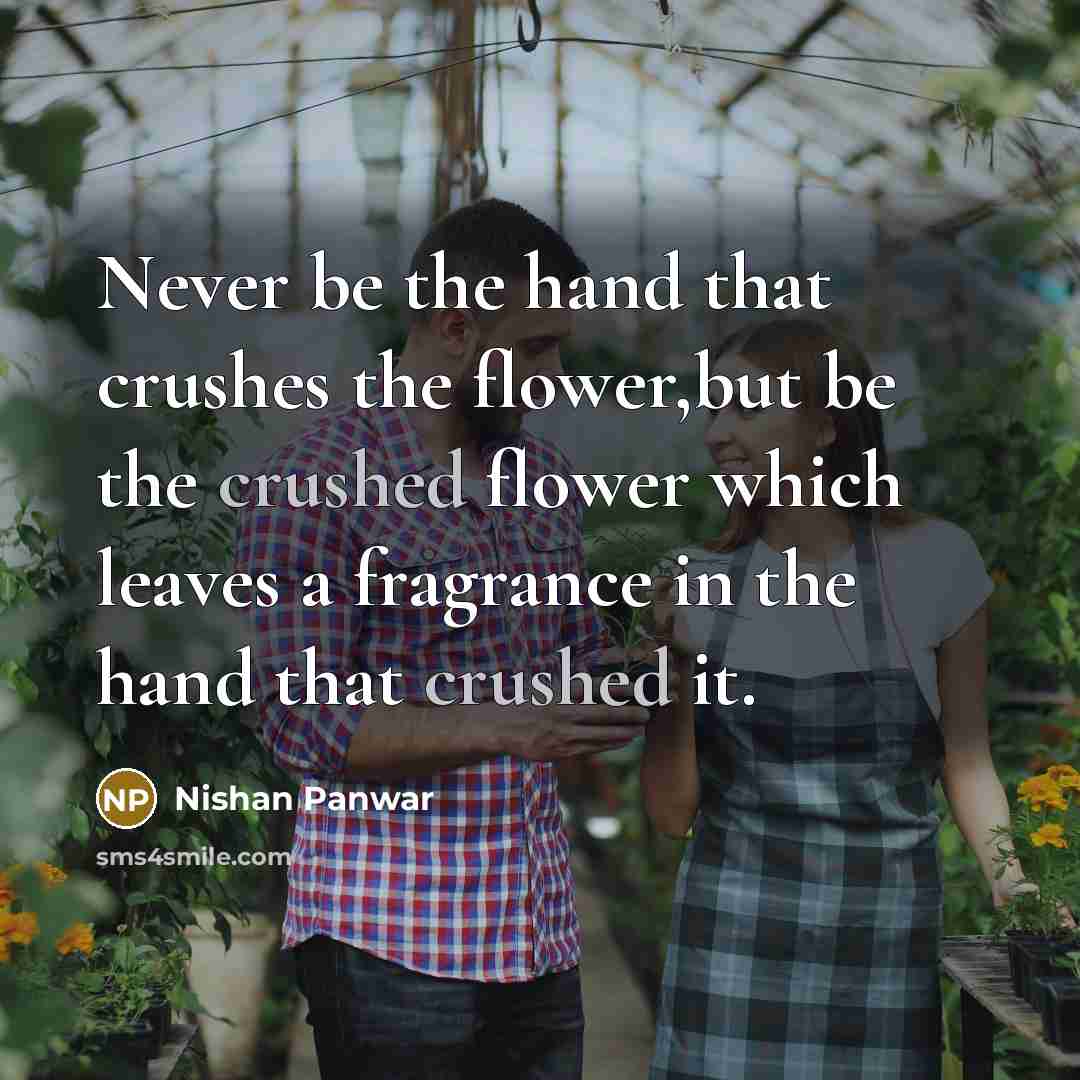 “Never be the hand that crushes the flower,but be the…” quote by Nishan Panwar