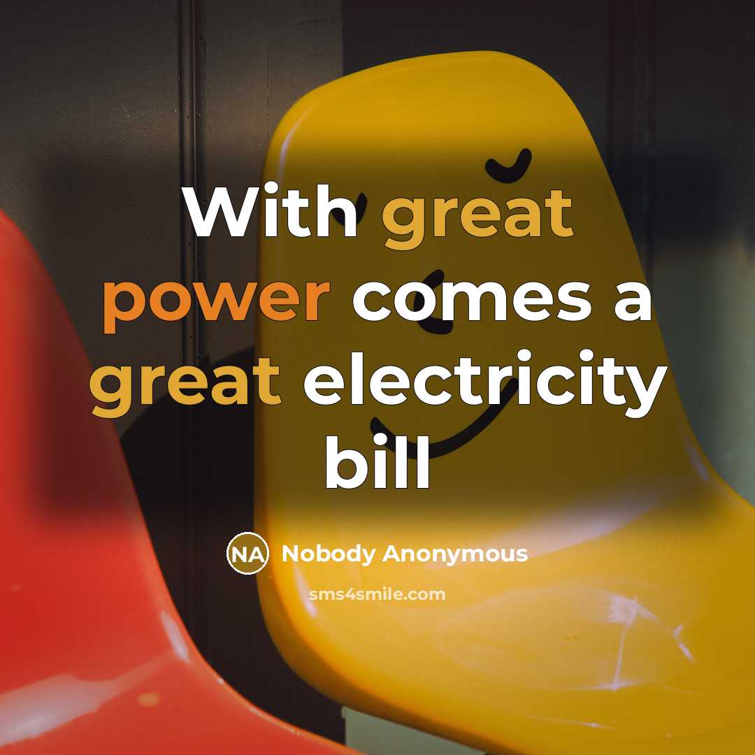 “With great power comes a great electricity bill…” quote by Nobody Anonymous