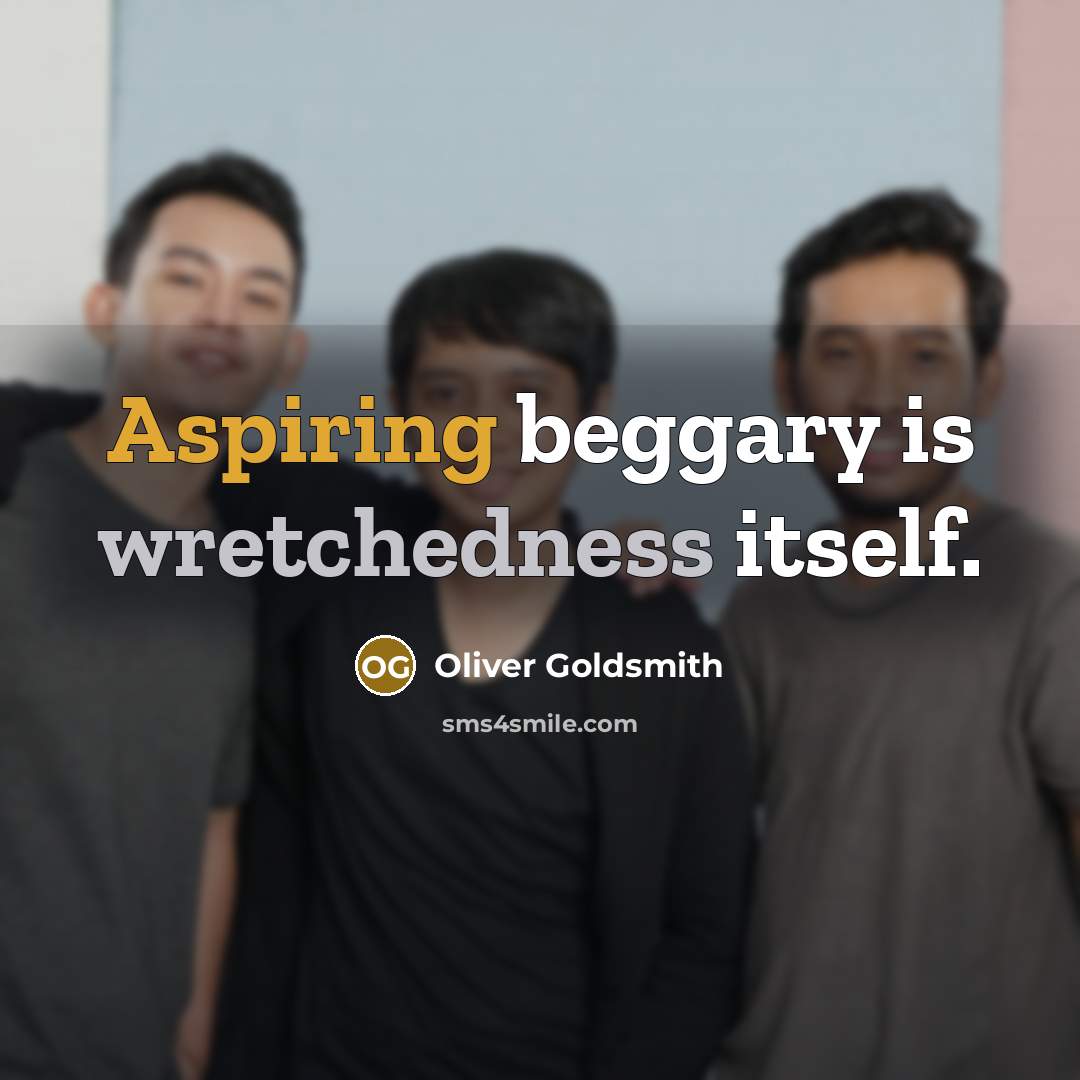 “Aspiring beggary is wretchedness itself.” quote by Oliver Goldsmith