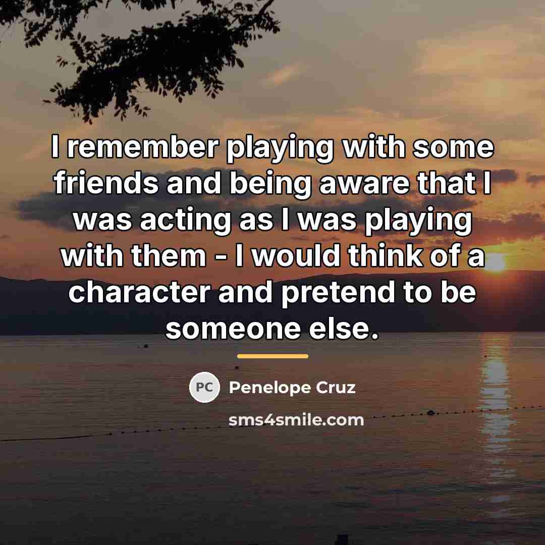 “I remember playing with some friends and being aware that…” quote by Penelope Cruz