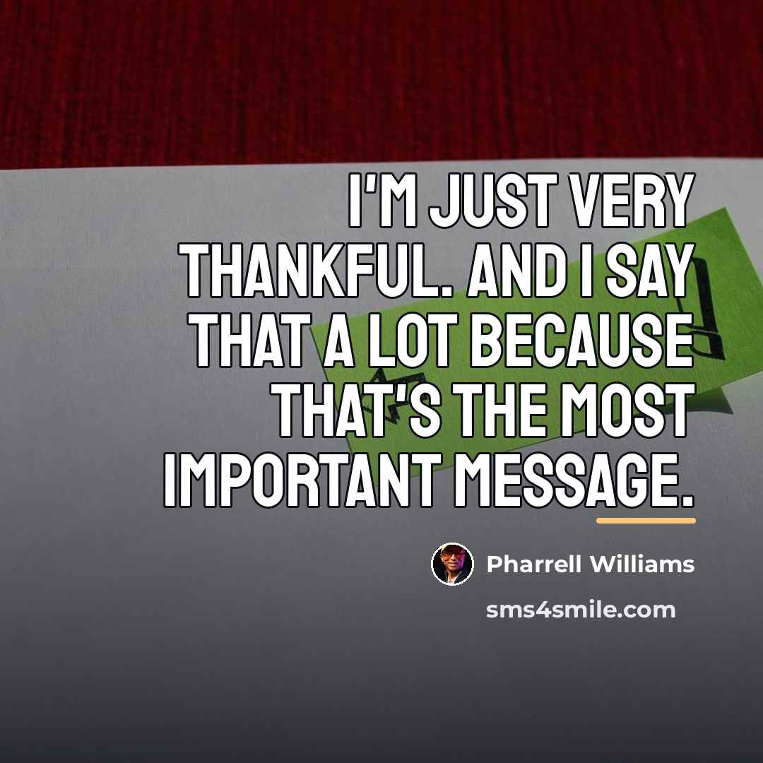 “I'm just very thankful. And I say that a lot…” quote by Pharrell Williams