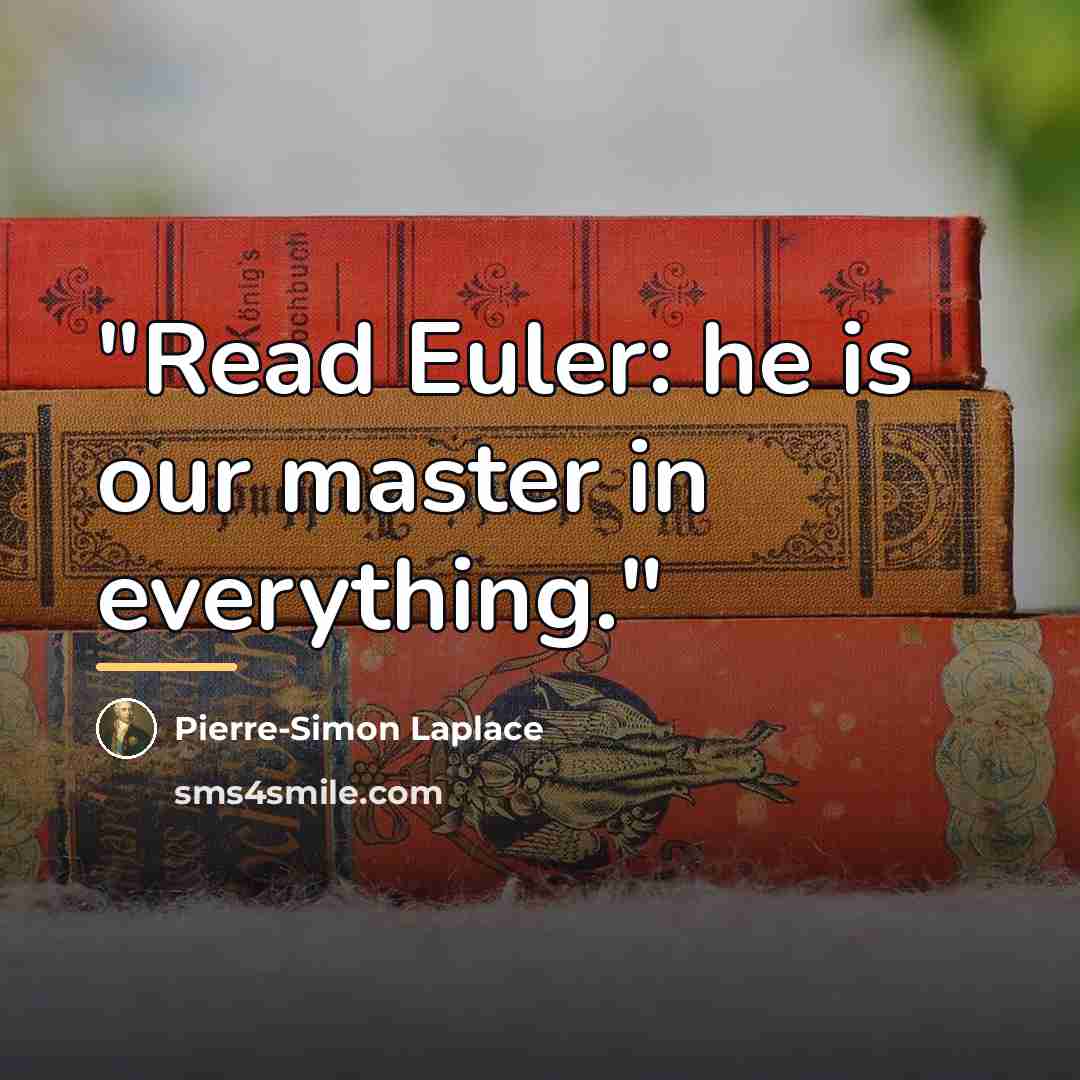 “"Read Euler: he is our master in everything."…” quote by Pierre-Simon Laplace