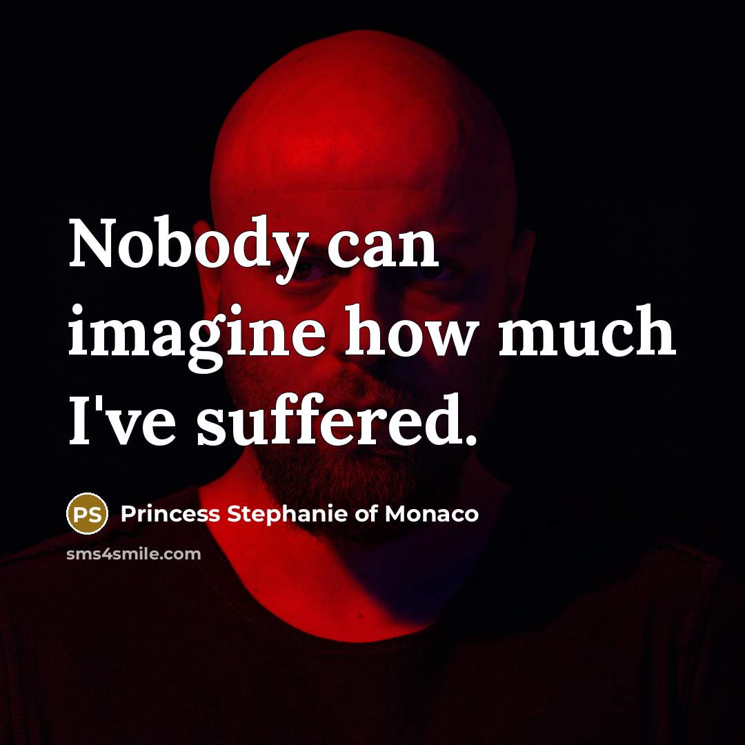 “Nobody can imagine how much I've suffered.…” quote by Princess Stephanie of Monaco