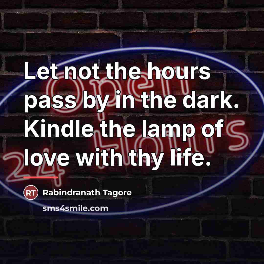 “Let not the hours pass by in the dark. Kindle…” quote by Rabindranath Tagore