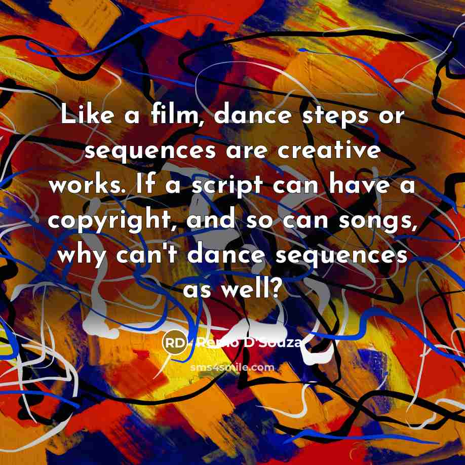“Like a film, dance steps or sequences are creative works.…” quote by Remo D'Souza